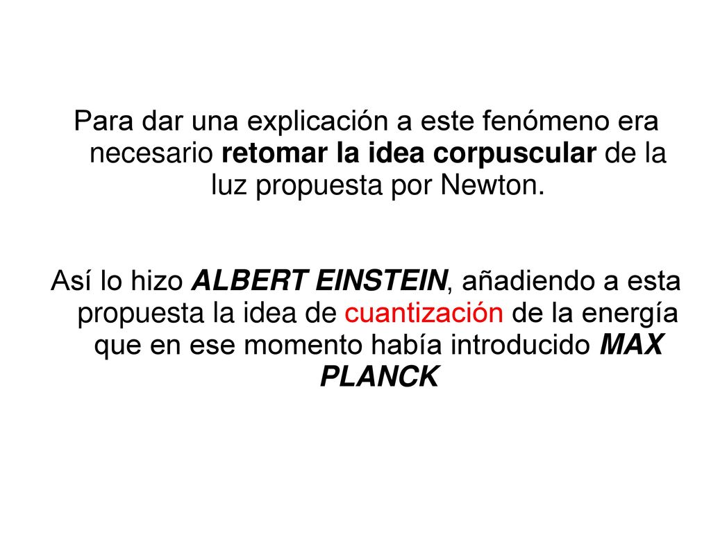 Para dar una explicación a este fenómeno era necesario retomar la idea corpuscular de la luz propuesta por Newton.