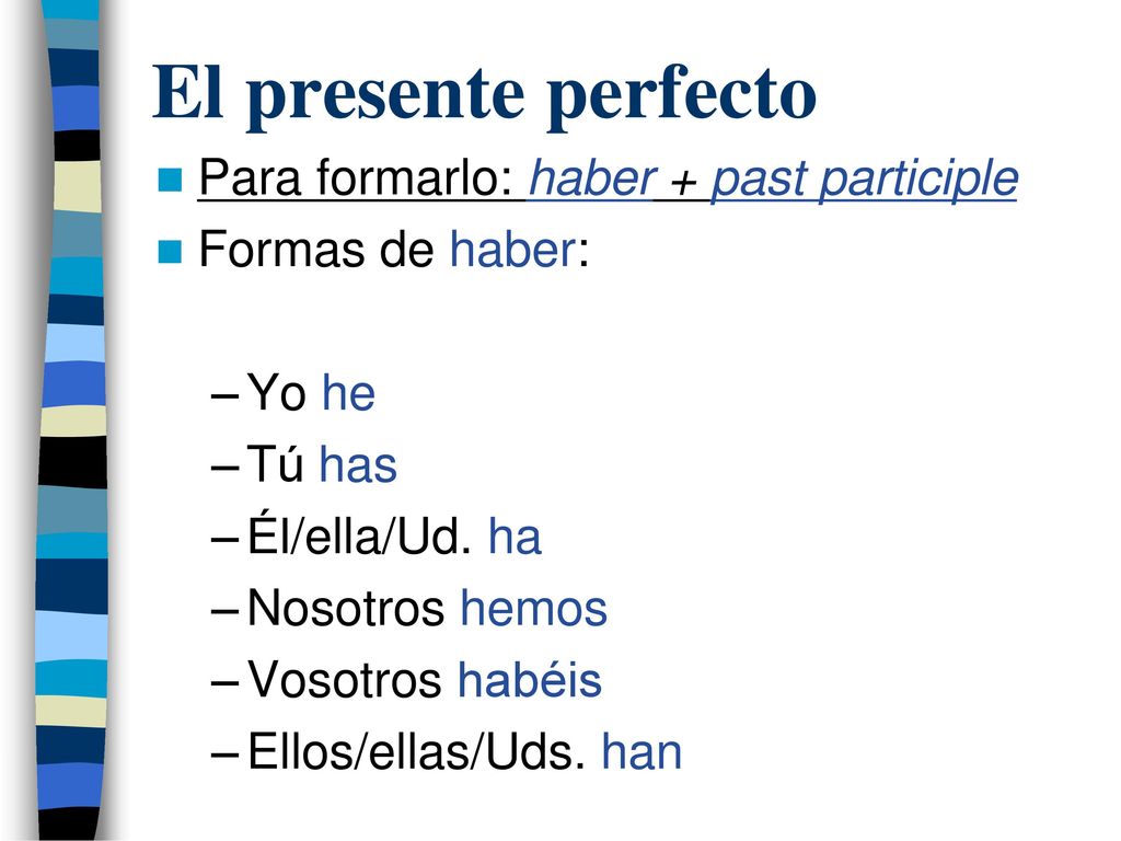 El presente perfecto Para formarlo: haber + past participle