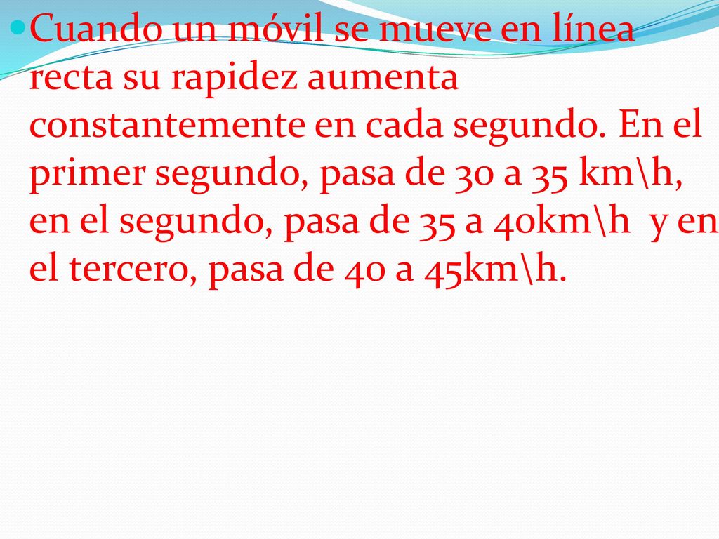 Cuando un móvil se mueve en línea recta su rapidez aumenta constantemente en cada segundo.