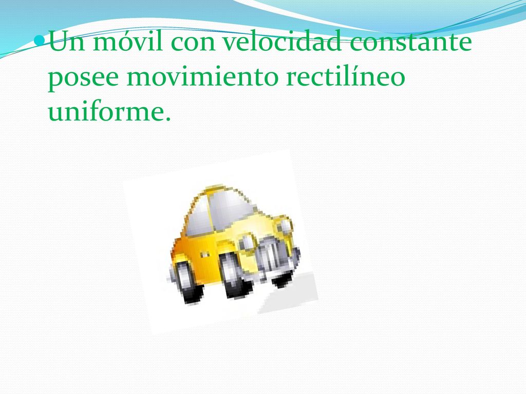 Un móvil con velocidad constante posee movimiento rectilíneo uniforme.