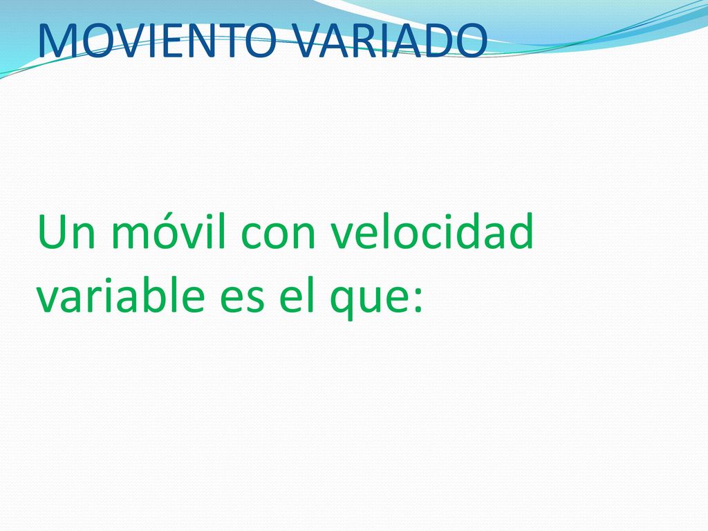 MOVIENTO VARIADO Un móvil con velocidad variable es el que: