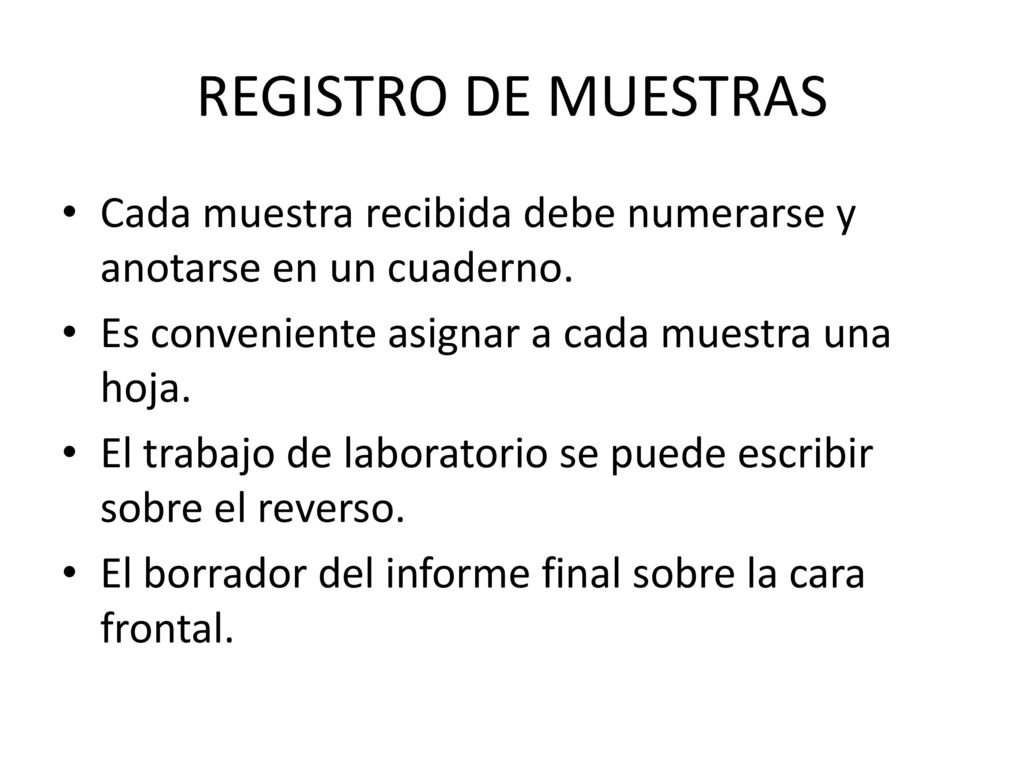 REGISTRO DE MUESTRAS Cada muestra recibida debe numerarse y anotarse en un cuaderno. Es conveniente asignar a cada muestra una hoja.
