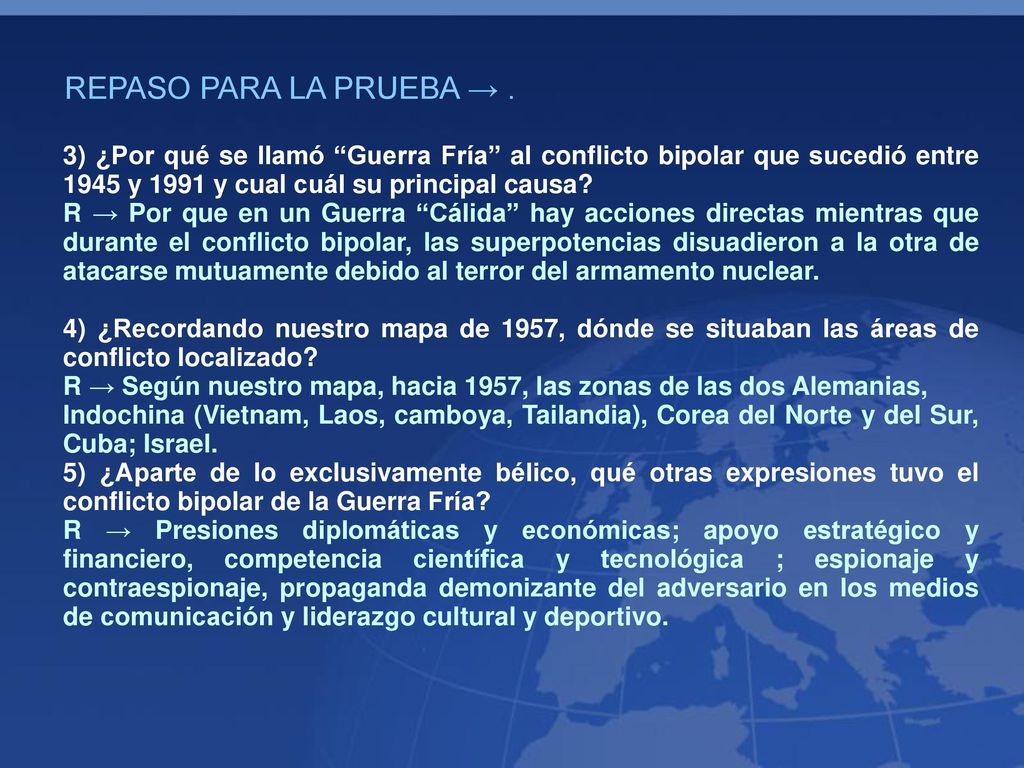 REPASO PARA LA PRUEBA → . 3) ¿Por qué se llamó Guerra Fría al conflicto bipolar que sucedió entre 1945 y 1991 y cual cuál su principal causa