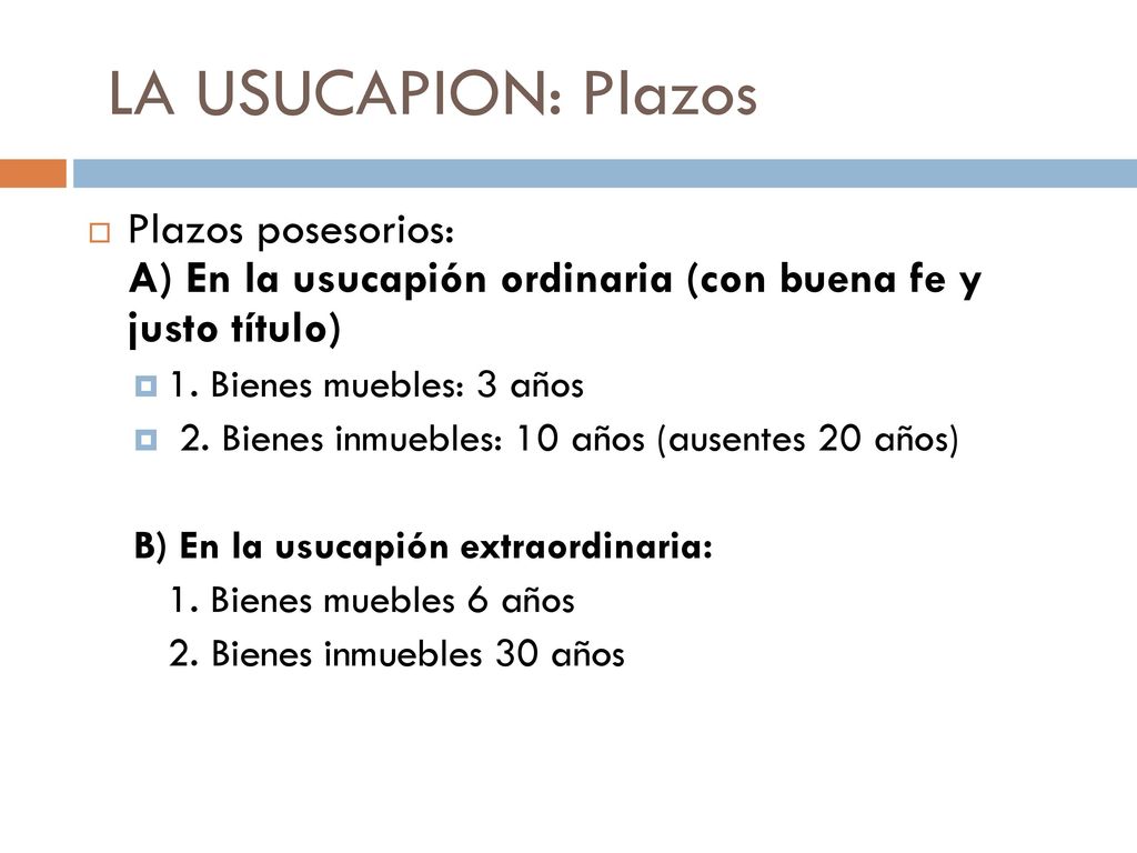 LA USUCAPION: Plazos Plazos posesorios: A) En la usucapión ordinaria (con buena fe y justo título)
