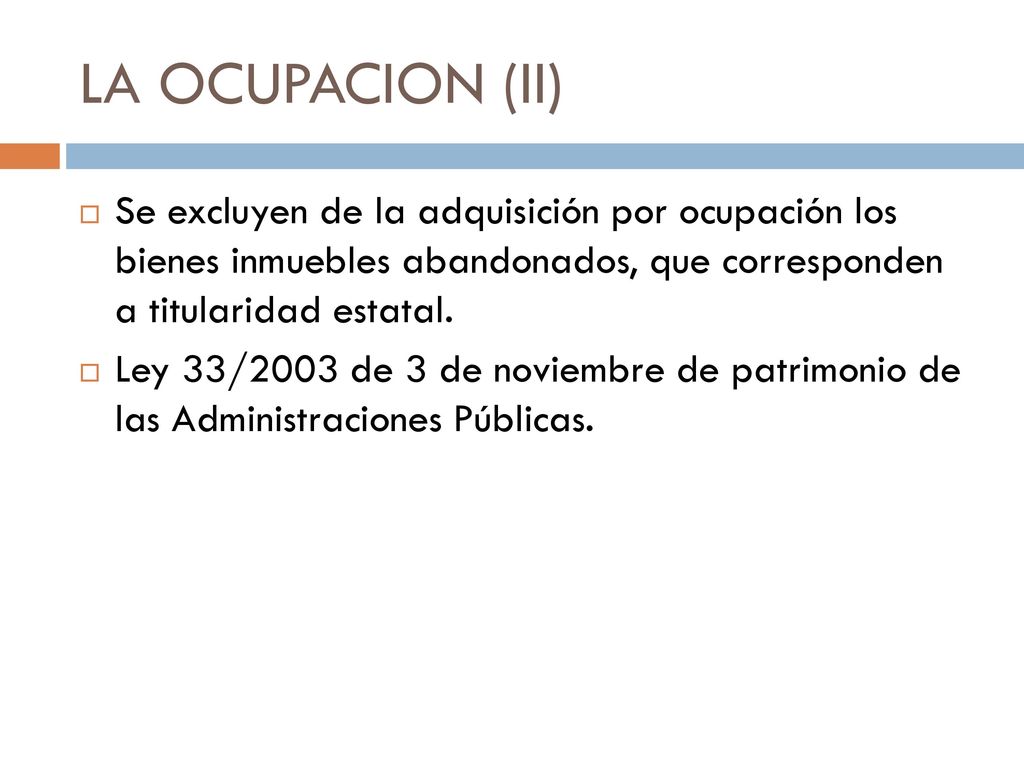 LA OCUPACION (II) Se excluyen de la adquisición por ocupación los bienes inmuebles abandonados, que corresponden a titularidad estatal.