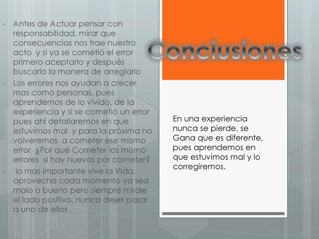 Antes de Actuar pensar con responsabilidad, mirar que consecuencias nos trae nuestro acto y si ya se cometió el error primero aceptarlo y después buscarlo la manera de arreglarlo