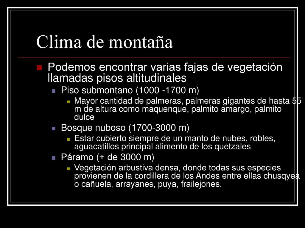 Clima de montaña Podemos encontrar varias fajas de vegetación llamadas pisos altitudinales. Piso submontano ( m)