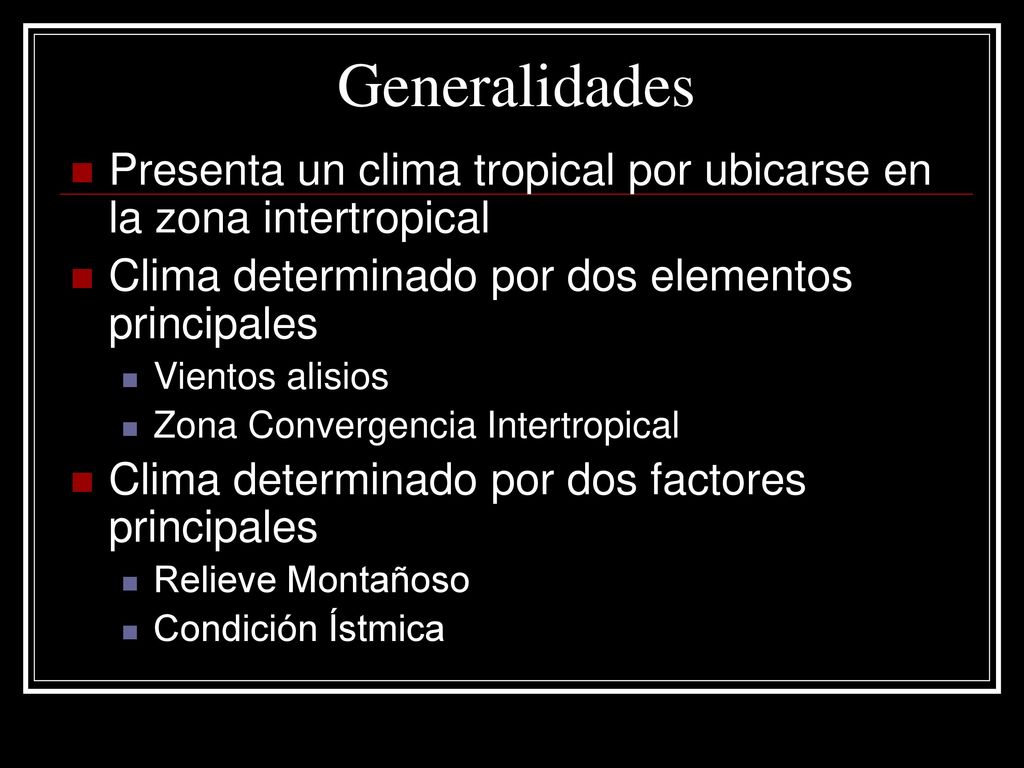 Generalidades Presenta un clima tropical por ubicarse en la zona intertropical. Clima determinado por dos elementos principales.