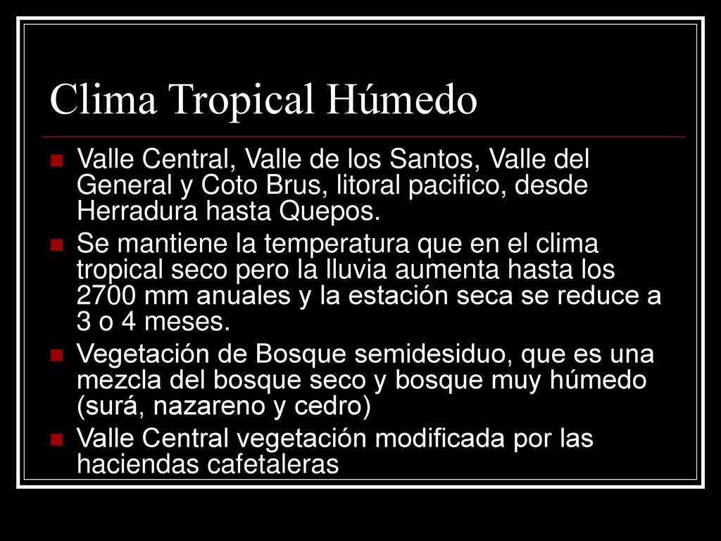 Clima Tropical Húmedo Valle Central, Valle de los Santos, Valle del General y Coto Brus, litoral pacifico, desde Herradura hasta Quepos.