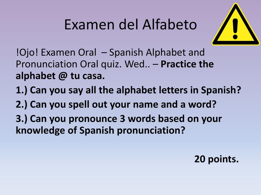 Examen del Alfabeto !Ojo! Examen Oral – Spanish Alphabet and Pronunciation Oral quiz. Wed.. – Practice the tu casa.