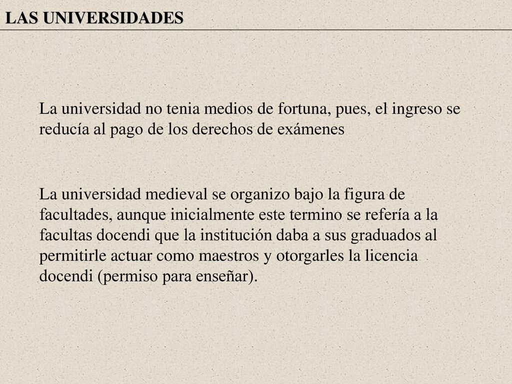 LAS UNIVERSIDADES La universidad no tenia medios de fortuna, pues, el ingreso se reducía al pago de los derechos de exámenes.