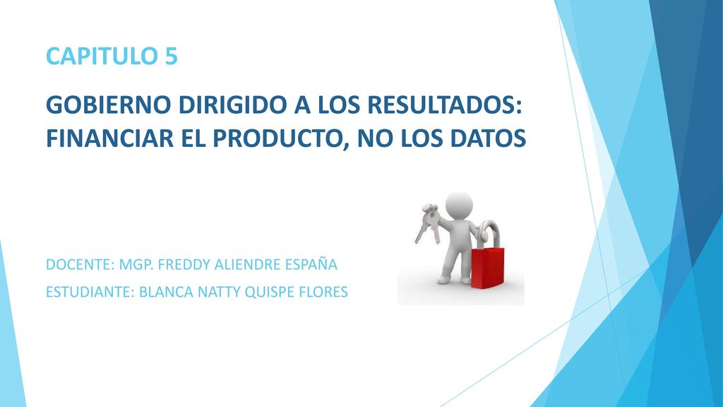 CAPITULO 5 GOBIERNO DIRIGIDO A LOS RESULTADOS: FINANCIAR EL PRODUCTO, NO LOS DATOS. DOCENTE: MGP. FREDDY ALIENDRE ESPAÑA.
