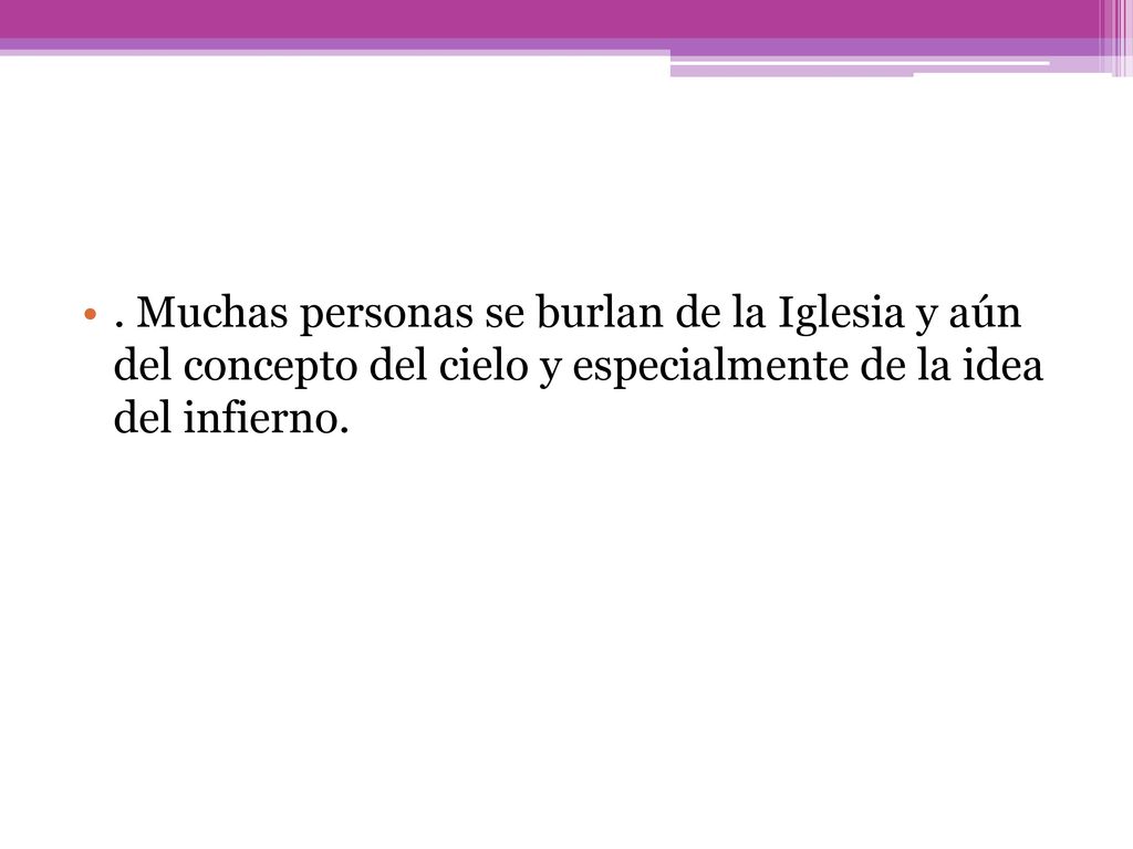 . Muchas personas se burlan de la Iglesia y aún del concepto del cielo y especialmente de la idea del infierno.
