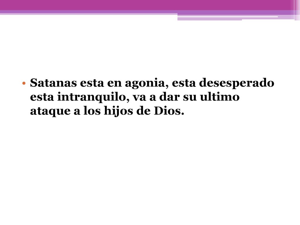 Satanas esta en agonia, esta desesperado esta intranquilo, va a dar su ultimo ataque a los hijos de Dios.