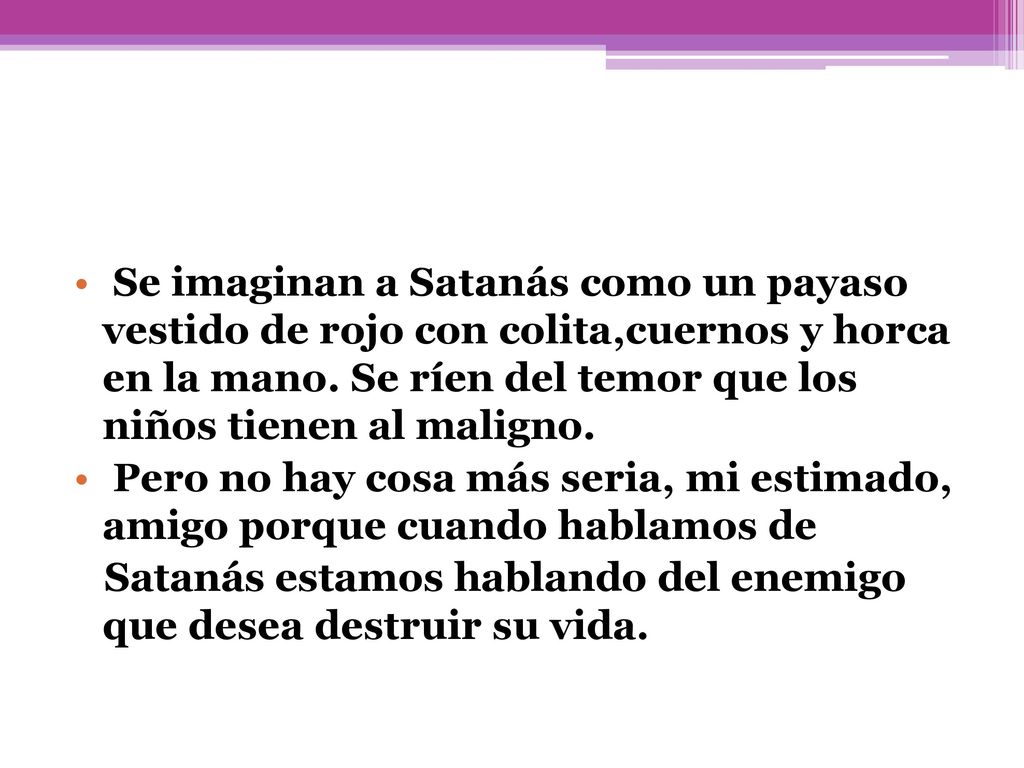Se imaginan a Satanás como un payaso vestido de rojo con colita,cuernos y horca en la mano. Se ríen del temor que los niños tienen al maligno.