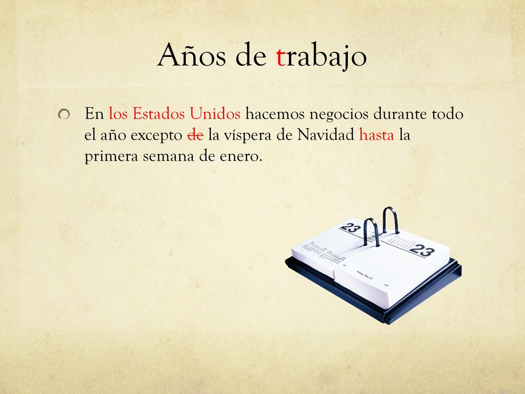 Años de trabajo En los Estados Unidos hacemos negocios durante todo el año excepto de la víspera de Navidad hasta la primera semana de enero.