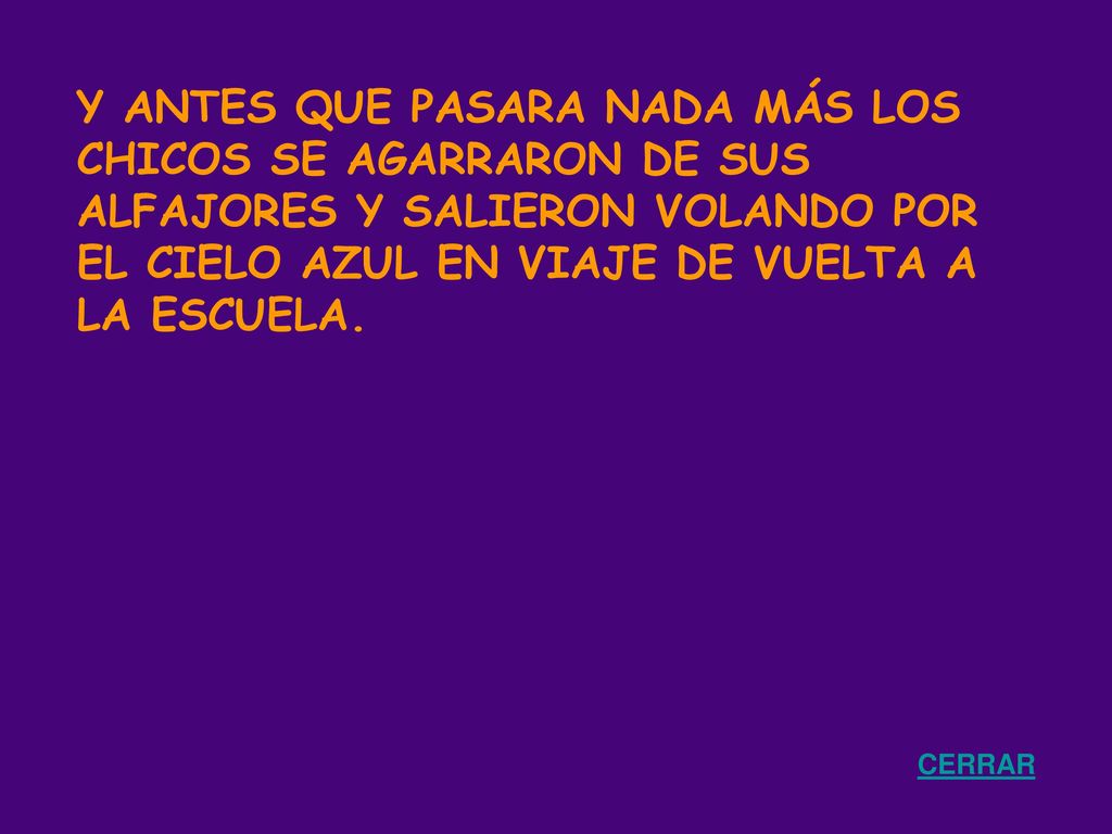 Y ANTES QUE PASARA NADA MÁS LOS CHICOS SE AGARRARON DE SUS ALFAJORES Y SALIERON VOLANDO POR EL CIELO AZUL EN VIAJE DE VUELTA A LA ESCUELA.