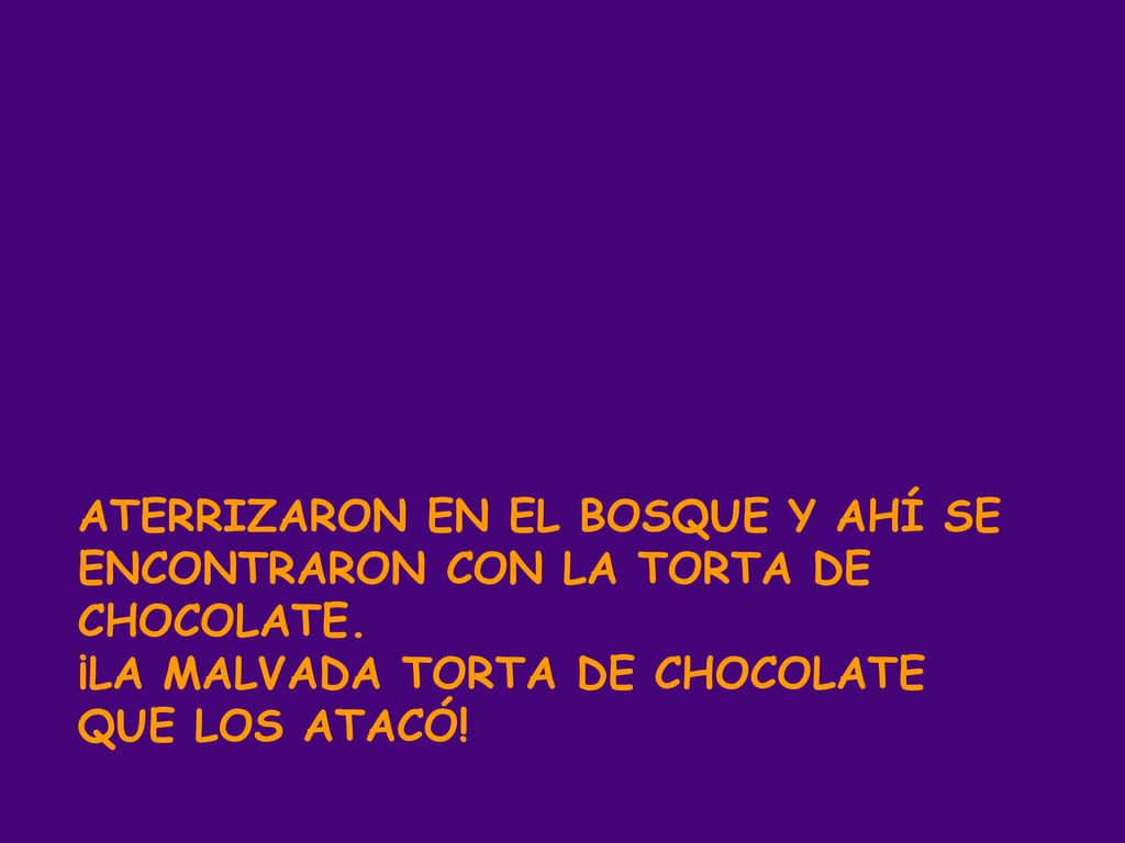 ATERRIZARON EN EL BOSQUE Y AHÍ SE ENCONTRARON CON LA TORTA DE CHOCOLATE.
