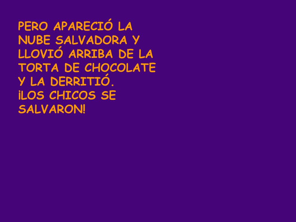 PERO APARECIÓ LA NUBE SALVADORA Y LLOVIÓ ARRIBA DE LA TORTA DE CHOCOLATE Y LA DERRITIÓ.