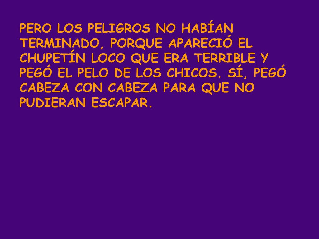 PERO LOS PELIGROS NO HABÍAN TERMINADO, PORQUE APARECIÓ EL CHUPETÍN LOCO QUE ERA TERRIBLE Y PEGÓ EL PELO DE LOS CHICOS.