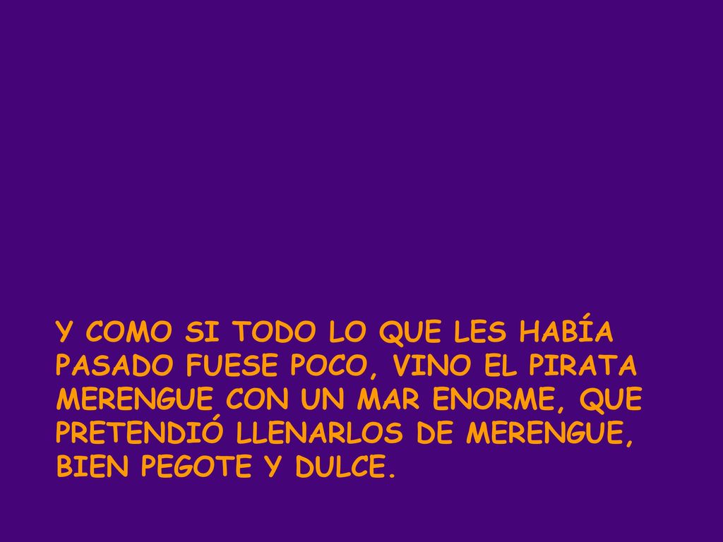 Y COMO SI TODO LO QUE LES HABÍA PASADO FUESE POCO, VINO EL PIRATA MERENGUE CON UN MAR ENORME, QUE PRETENDIÓ LLENARLOS DE MERENGUE, BIEN PEGOTE Y DULCE.
