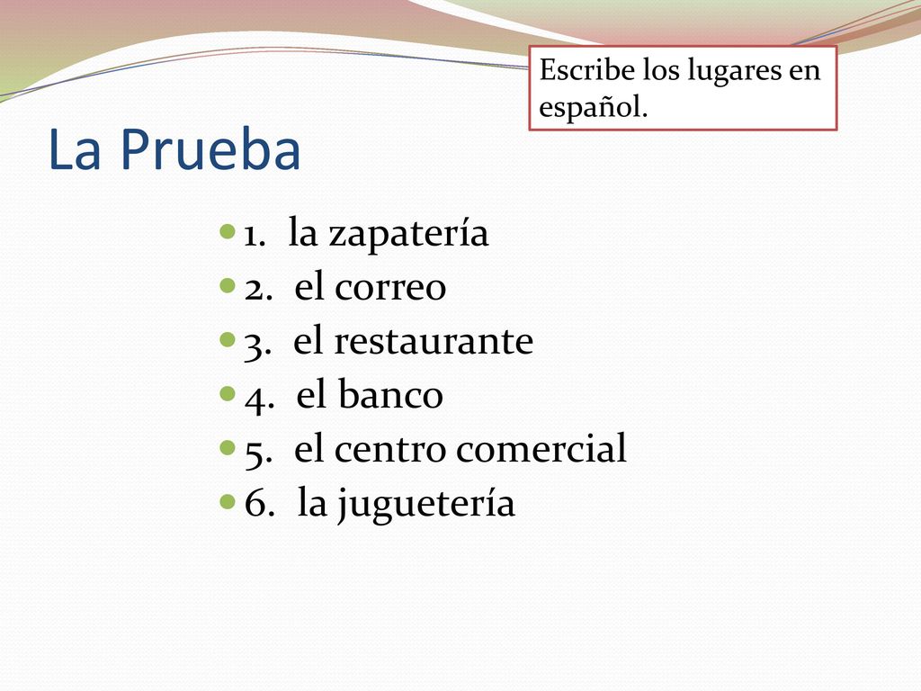 La Prueba 1. la zapatería 2. el correo 3. el restaurante 4. el banco