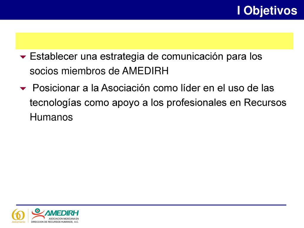 I Objetivos Establecer una estrategia de comunicación para los socios miembros de AMEDIRH.