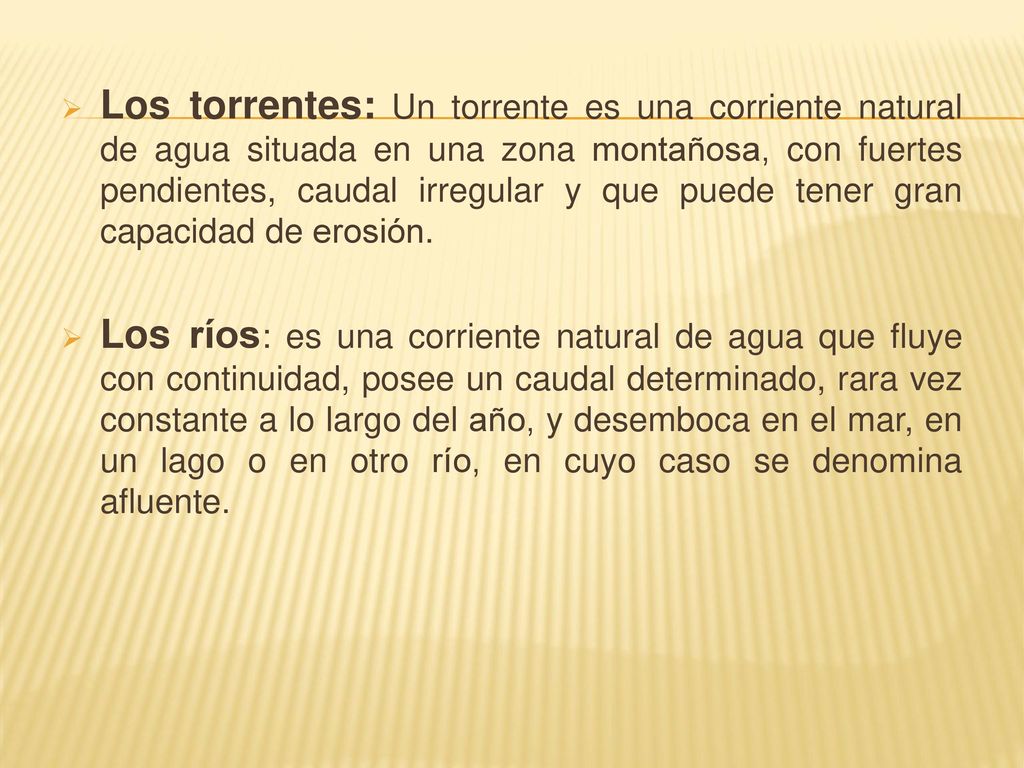 Los torrentes: Un torrente es una corriente natural de agua situada en una zona montañosa, con fuertes pendientes, caudal irregular y que puede tener gran capacidad de erosión.