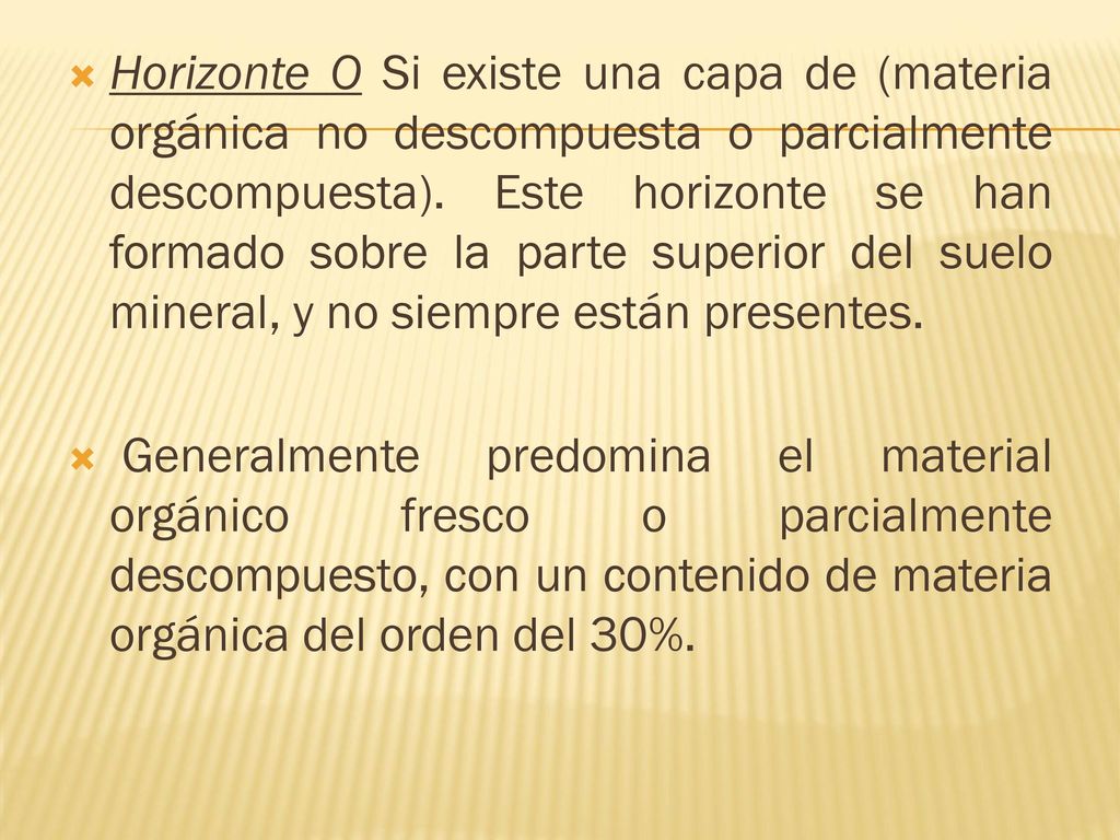 Horizonte O Si existe una capa de (materia orgánica no descompuesta o parcialmente descompuesta). Este horizonte se han formado sobre la parte superior del suelo mineral, y no siempre están presentes.