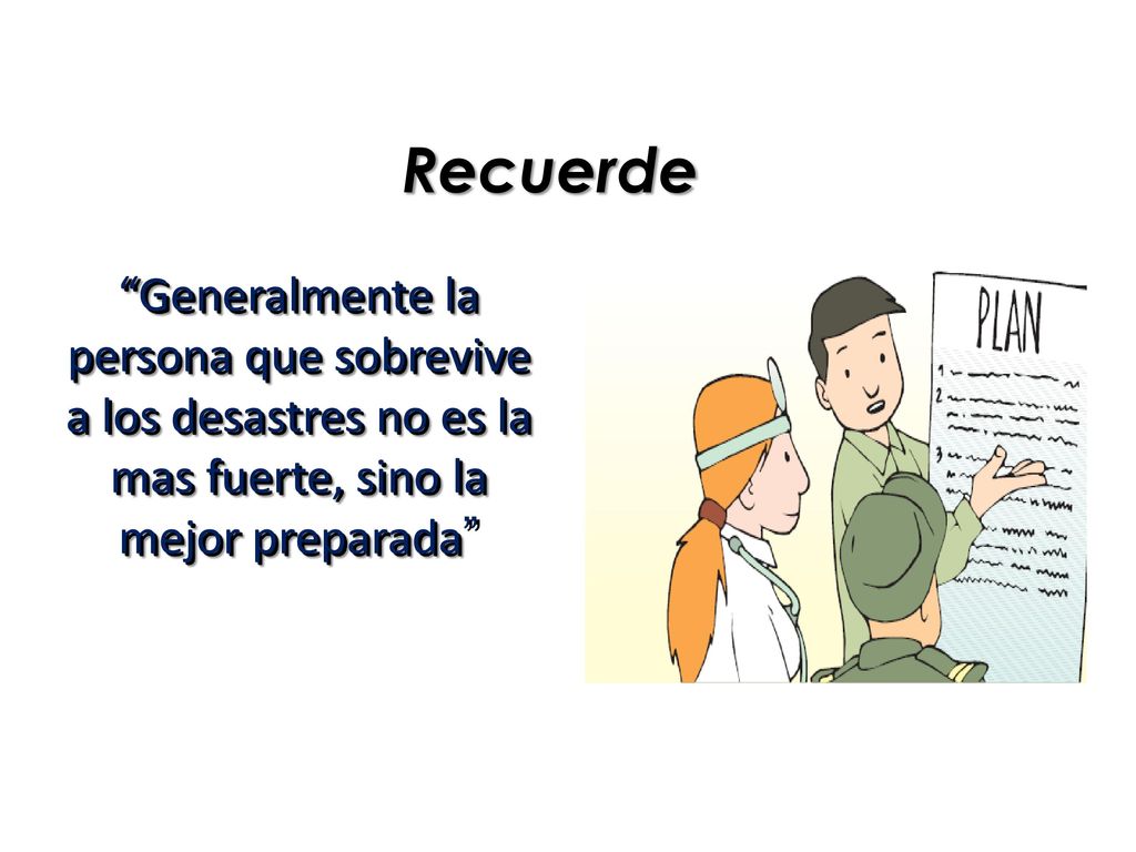 Recuerde Generalmente la persona que sobrevive a los desastres no es la mas fuerte, sino la mejor preparada