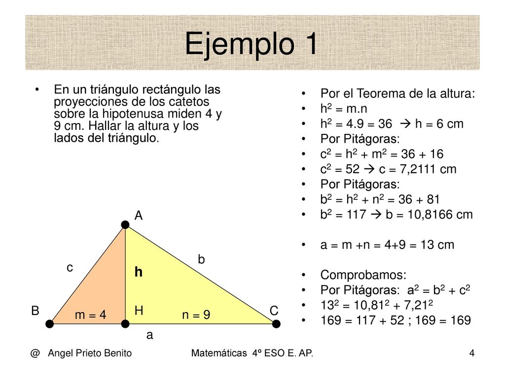 Ejemplo 1 En un triángulo rectángulo las proyecciones de los catetos sobre la hipotenusa miden 4 y 9 cm. Hallar la altura y los lados del triángulo.