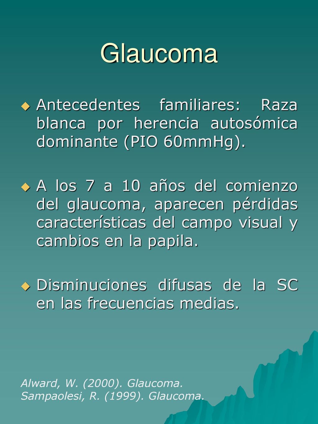 Glaucoma Antecedentes familiares: Raza blanca por herencia autosómica dominante (PIO 60mmHg).