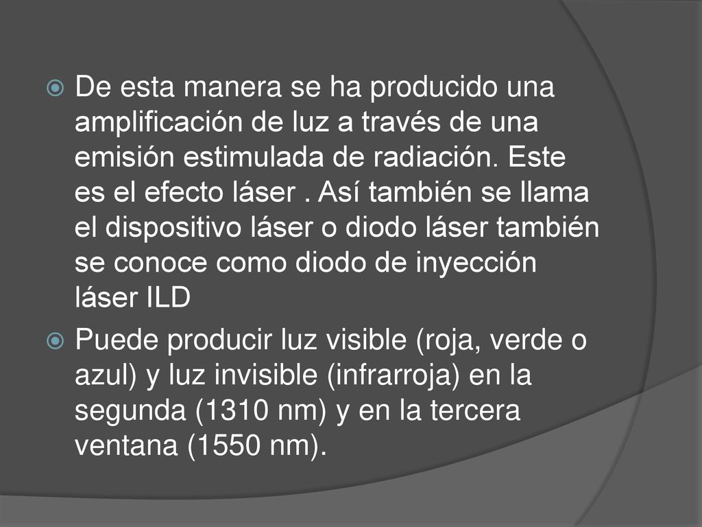 De esta manera se ha producido una amplificación de luz a través de una emisión estimulada de radiación. Este es el efecto láser . Así también se llama el dispositivo láser o diodo láser también se conoce como diodo de inyección láser ILD