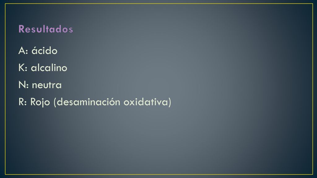 Resultados A: ácido K: alcalino N: neutra R: Rojo (desaminación oxidativa)