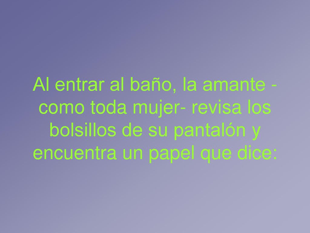 Al entrar al baño, la amante -como toda mujer- revisa los bolsillos de su pantalón y encuentra un papel que dice: