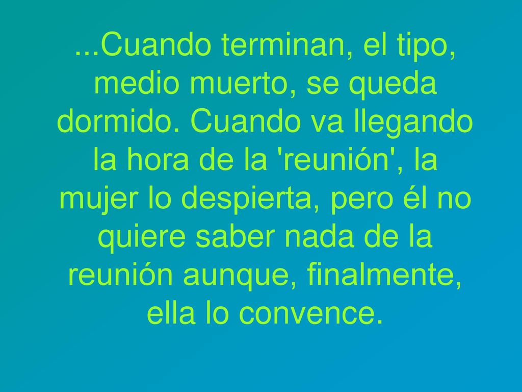 Cuando terminan, el tipo, medio muerto, se queda dormido