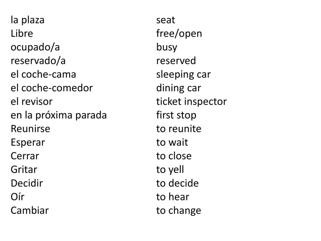 la plaza seat Libre free/open. ocupado/a busy. reservado/a reserved. el coche-cama sleeping car.