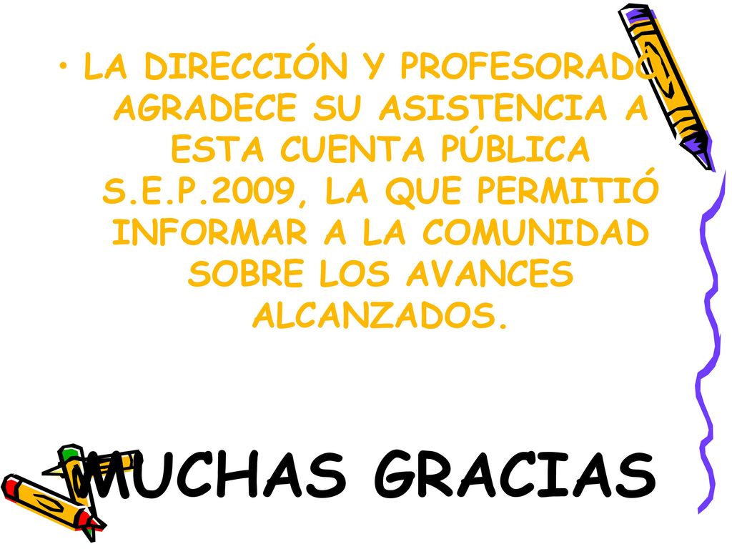 LA DIRECCIÓN Y PROFESORADO, AGRADECE SU ASISTENCIA A ESTA CUENTA PÚBLICA S.E.P.2009, LA QUE PERMITIÓ INFORMAR A LA COMUNIDAD SOBRE LOS AVANCES ALCANZADOS.
