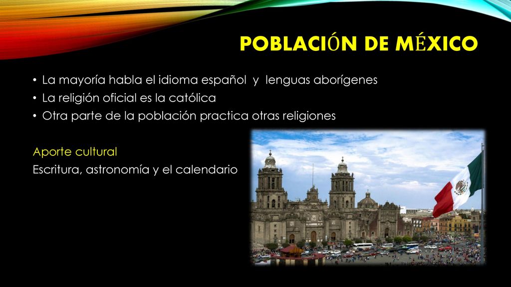 Población de México La mayoría habla el idioma español y lenguas aborígenes. La religión oficial es la católica.