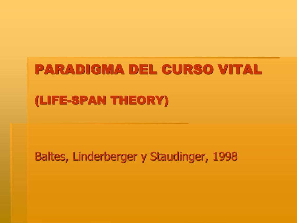 PARADIGMA DEL CURSO VITAL (LIFE-SPAN THEORY) Baltes, Linderberger y Staudinger, 1998