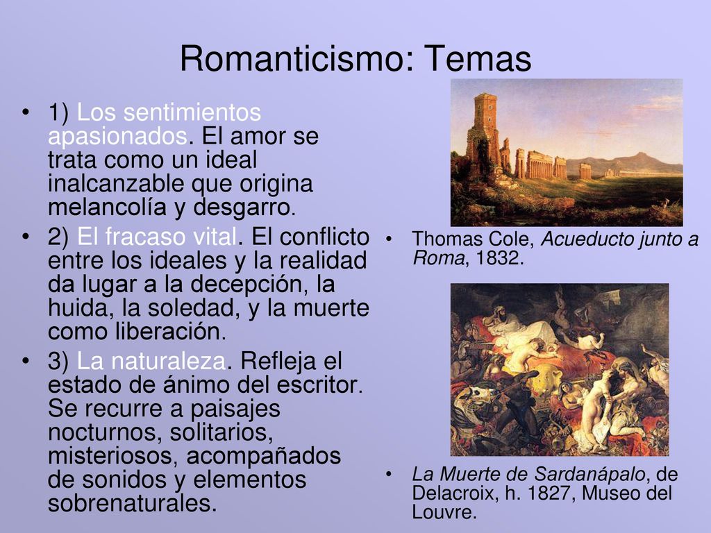 Romanticismo: Temas 1) Los sentimientos apasionados. El amor se trata como un ideal inalcanzable que origina melancolía y desgarro.