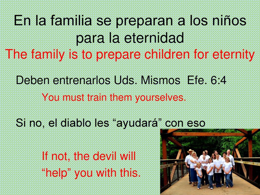 En la familia se preparan a los niños para la eternidad The family is to prepare children for eternity