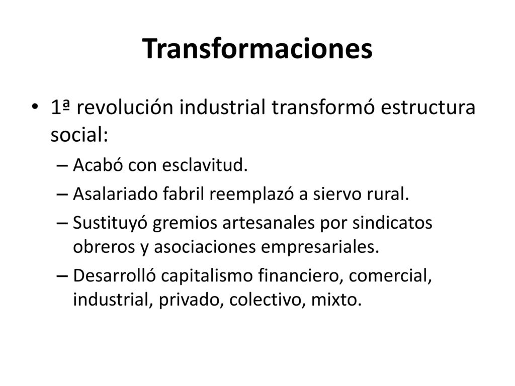 Transformaciones 1ª revolución industrial transformó estructura social: Acabó con esclavitud. Asalariado fabril reemplazó a siervo rural.