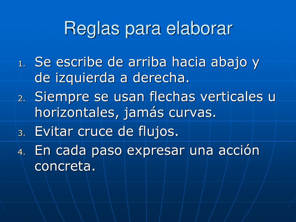 Reglas para elaborar Se escribe de arriba hacia abajo y de izquierda a derecha. Siempre se usan flechas verticales u horizontales, jamás curvas.