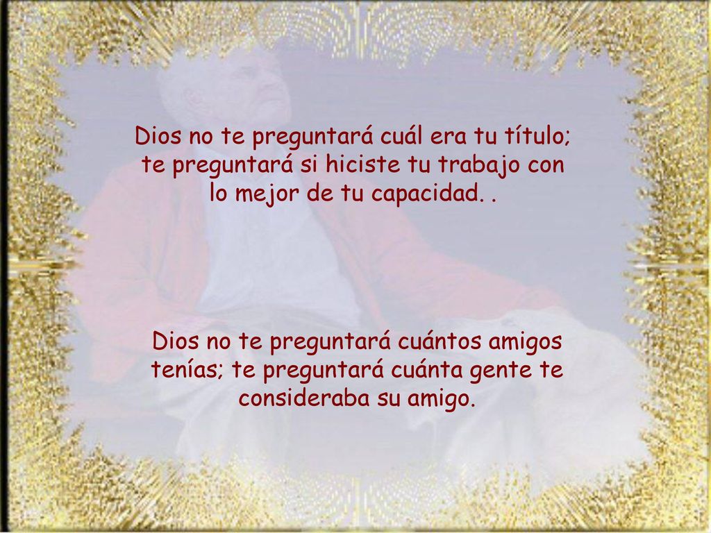 Dios no te preguntará cuál era tu título; te preguntará si hiciste tu trabajo con lo mejor de tu capacidad. .