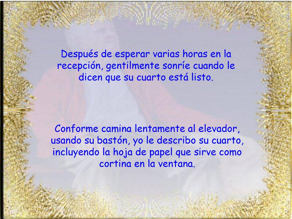 Después de esperar varias horas en la recepción, gentilmente sonríe cuando le dicen que su cuarto está listo.