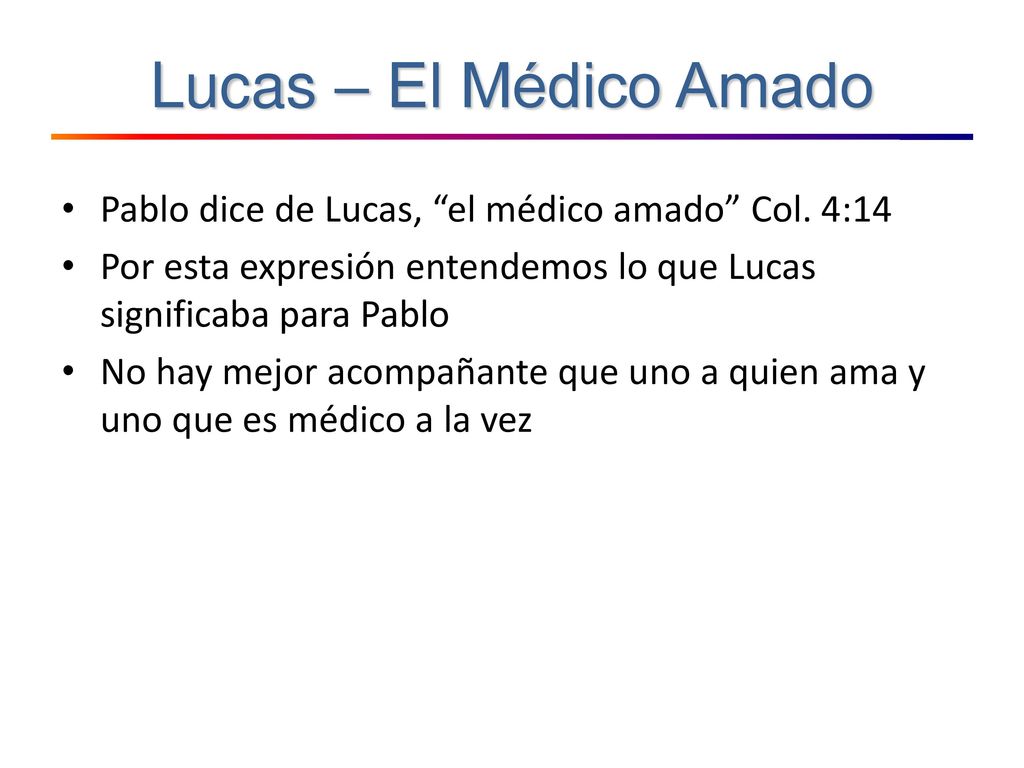 Lucas – El Médico Amado Pablo dice de Lucas, el médico amado Col. 4:14. Por esta expresión entendemos lo que Lucas significaba para Pablo.