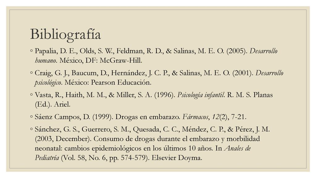 Bibliografía Papalia, D. E., Olds, S. W., Feldman, R. D., & Salinas, M. E. O. (2005). Desarrollo humano. México, DF: McGraw-Hill.