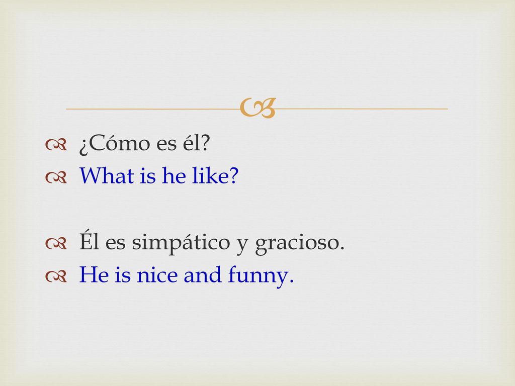 ¿Cómo es él What is he like Él es simpático y gracioso. He is nice and funny.