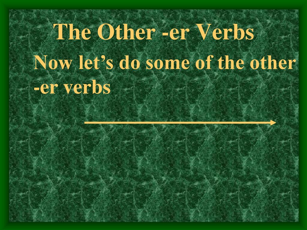 The Other -er Verbs Now let’s do some of the other -er verbs